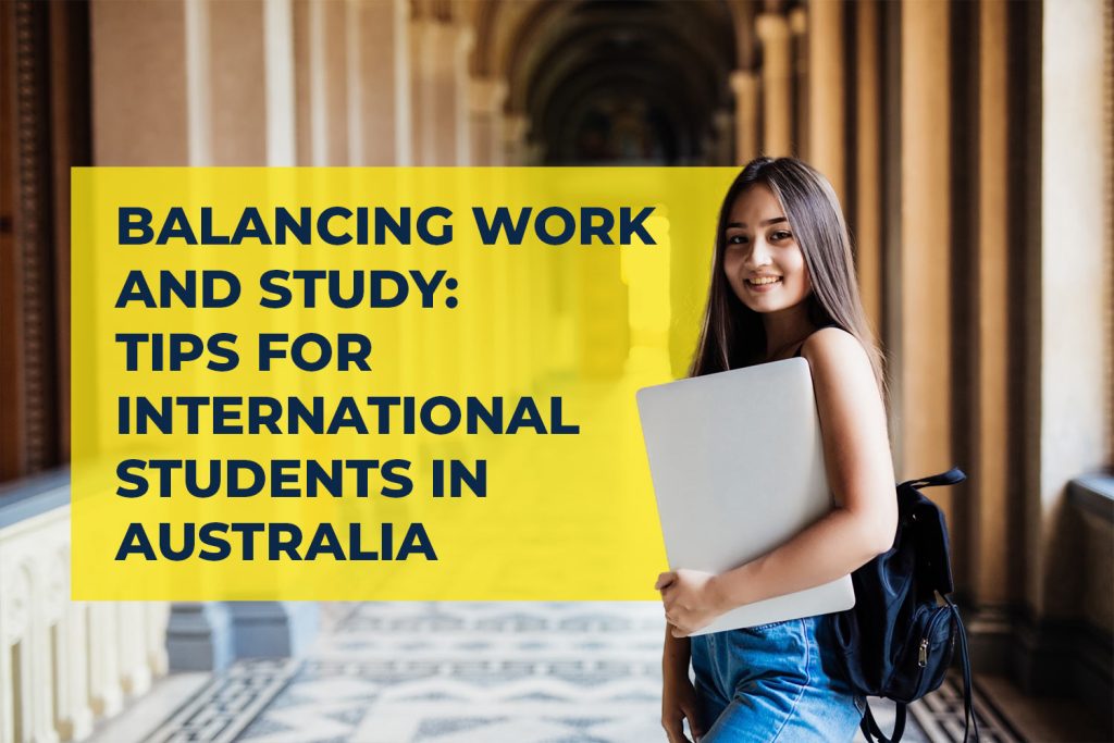 Balancing Work and Study: Tips for International Students in Australia