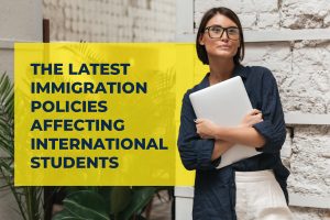 The Latest Immigration Policies Affecting International Students